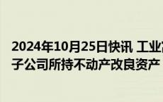 2024年10月25日快讯 工业富联：拟3.31亿元购买鸿海精密子公司所持不动产改良资产