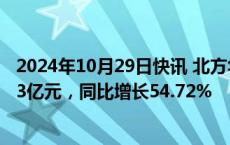 2024年10月29日快讯 北方华创：前三季度归母净利润44.63亿元，同比增长54.72%